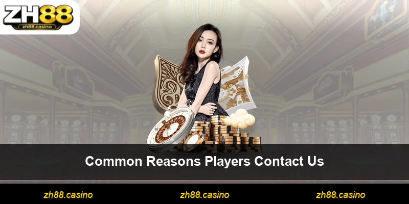 Common Reasons Players Contact Us