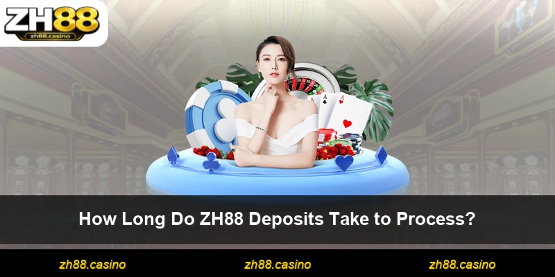 How Long Do ZH88 Deposits Take to Process?