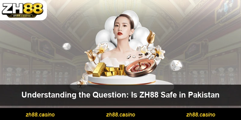 Understanding the Question: Is ZH88 Safe in Pakistan