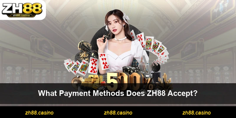 What Payment Methods Does ZH88 Accept?